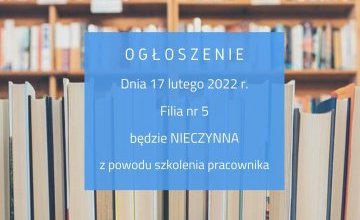 17 lutego Filia nr 5 będzie nieczynna z powodu szkolenia pracownika